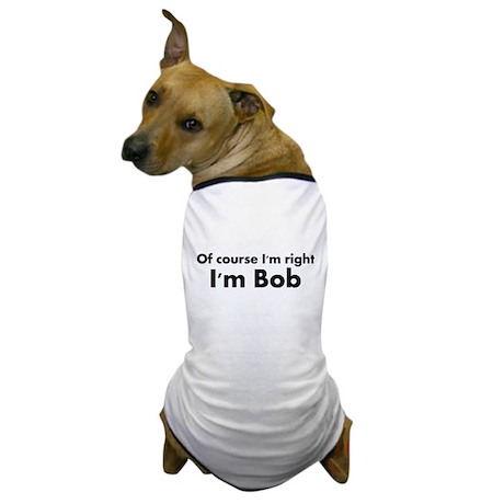 of_course_im_right_im_bob_dog_tshirt.jpg