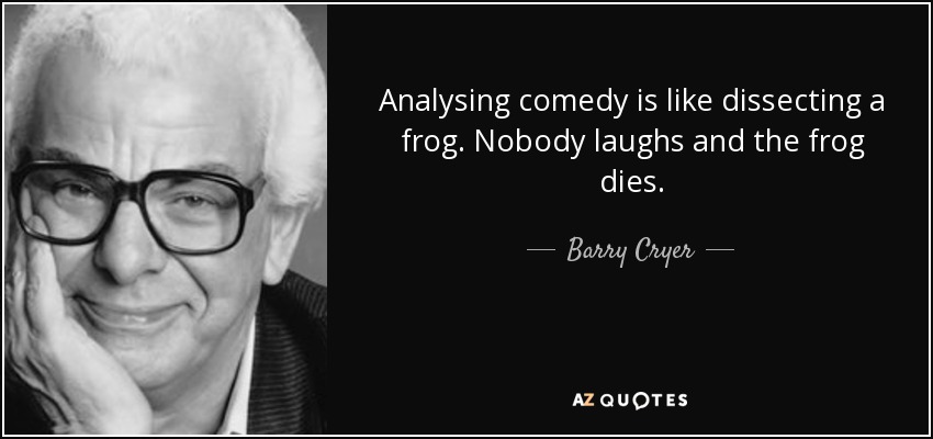 quote-analysing-comedy-is-like-dissecting-a-frog-nobody-laughs-and-the-frog-dies-barry-cryer-63-9-0921.jpg